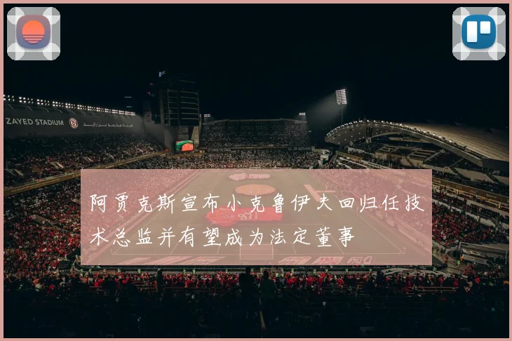 阿贾克斯宣布小克鲁伊夫回归任技术总监并有望成为法定董事