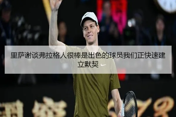 里萨谢谈弗拉格人很棒是出色的球员我们正快速建立默契